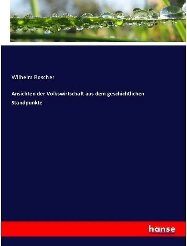 Ansichten Der Volkswirtschaft Aus Dem Geschichtlichen Standpunkte - Wilhelm Roscher  Kartoniert (TB)