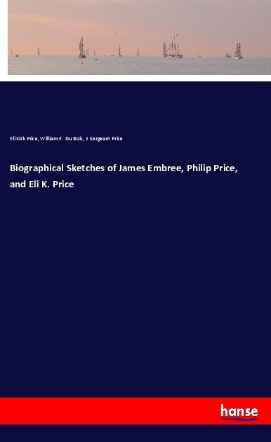Biographical Sketches Of James Embree  Philip Price  And Eli K. Price - Eli Kirk Price  William E. Du Bois  J. Sergeant Price  Kartoniert (TB)