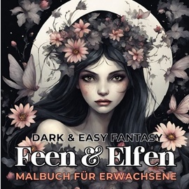 epubli Feen und Elfen Malbuch für Erwachsene Dark & Easy Fantasy Entspannung und Stressabbau Fantasie Ausmalbilder Waldfee für Frauen Teenager Jugendliche