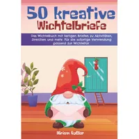 50 kreative Wichtelbriefe: Das Wichtelbuch mit fertigen Briefen zu Aktivitäten, Streichen und mehr. Für die sofortige Verwendung passend zur Wichteltür.