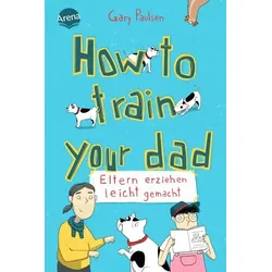 ARENA 3-401-60674-3 Paulsen, How to train your dad. Eltern erziehen