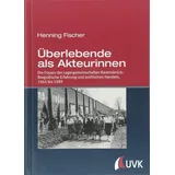 Uvk Verlag Überlebende als Akteurinnen. Die Frauen der Lagergemeinschaften Ravensbrück: Biografische Erfahrung und politisches Handeln, 1945 bis 1989