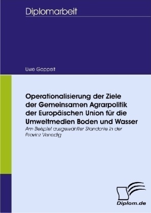 Diplomarbeit / Operationalisierung Der Ziele Der Gemeinsamen Agrarpolitik Der Europäischen Union Für Die Umweltmedien Boden Und Wasser - Uwe Goppelt