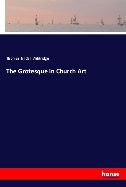 The Grotesque In Church Art - Thomas Tindall Wildridge  Kartoniert (TB)