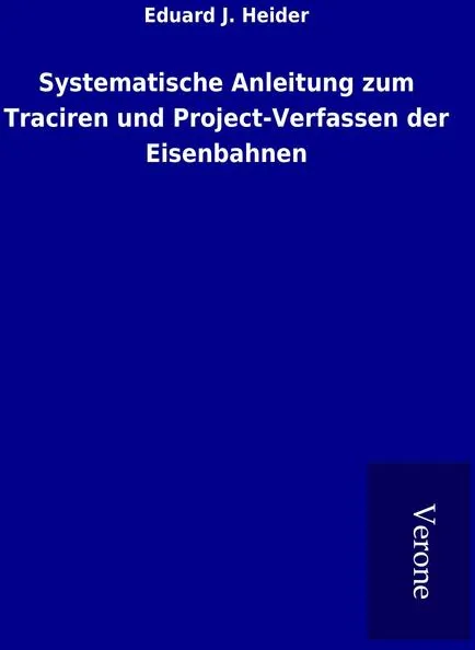 Systematische Anleitung zum Traciren und Project-Verfassen der Eisenbahnen: Buch von Eduard J. Heider