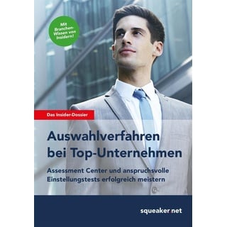 Das Insider-Dossier: Auswahlverfahren bei Top-Unternehmen Assessment Center und anspruchsvolle Einstellungstests erfolgreich meistern von Squeaker. Ne