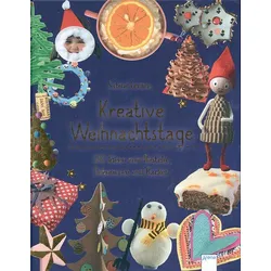 Kreative Weihnachtstage - 140 Ideen zum Basteln, Dekorieren und Backen