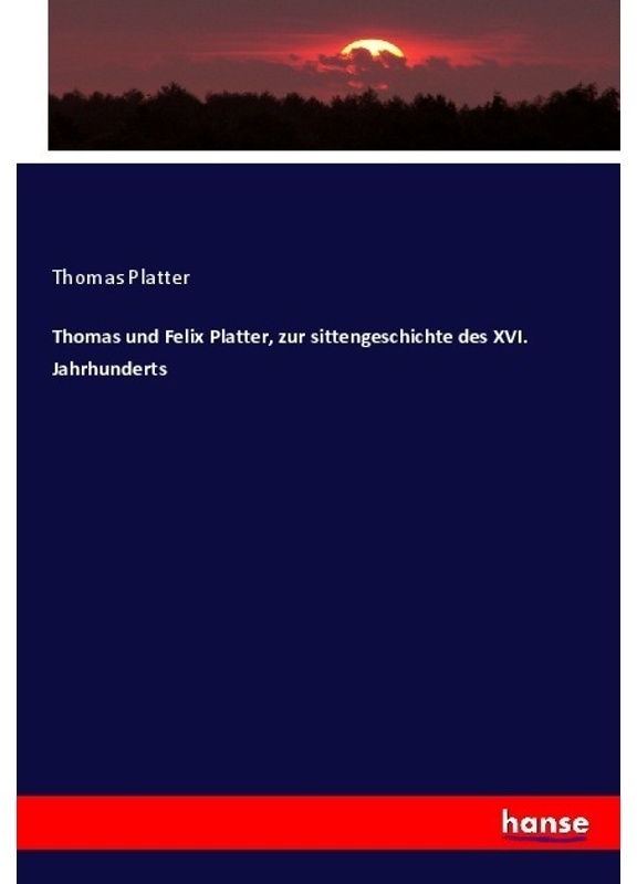 Thomas Und Felix Platter, Zur Sittengeschichte Des Xvi. Jahrhunderts - Thomas Platter, Kartoniert (TB)