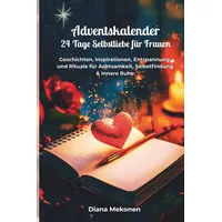 Adventskalender 24 Tage Selbstliebe für Frauen: Geschichten, Inspirationen, Entspannungsübungen und Rituale für Achtsamkeit, Selbstfindung & Innere Ruhe