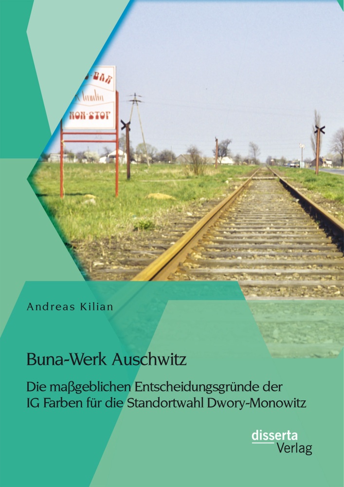 Buna-Werk Auschwitz: Die Maßgeblichen Entscheidungsgründe Der Ig Farben Für Die Standortwahl Dwory-Monowitz - Andreas Kilian  Kartoniert (TB)