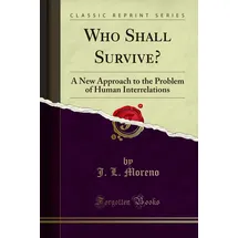 Forgotten Books Who Shall Survive?: A New Approach to the Problem of Human Interrelations (Classic Reprint)