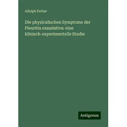 Die physicalischen Symptome der Pleuritis exsudativa: eine klinisch-experimentelle Studie