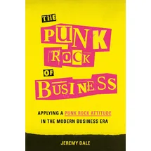 Greenleaf Book Group The Punk Rock of Business: Applying a Punk Rock Attitude in the Modern Business Era
