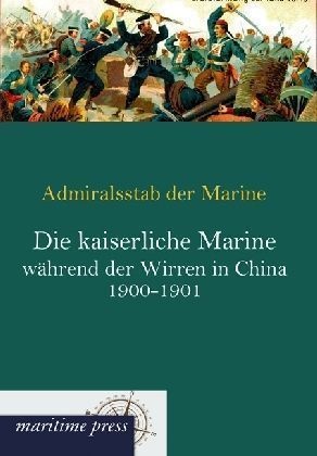 Die Kaiserliche Marine Während Der Wirren In China 1900-1901 - Admiralsstab der Marine  Kartoniert (TB)