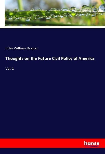 Thoughts on the Future Civil Policy of America: Taschenbuch von John William Draper