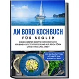 edition lunerion An Bord Kochbuch für Segler: Die leckersten Rezepte der Bordküche für eine perfe