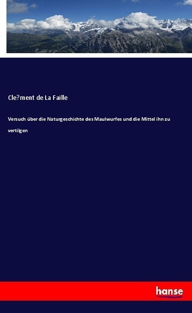 Versuch Über Die Naturgeschichte Des Maulwurfes Und Die Mittel Ihn Zu Vertilgen - Cle ment de La Faille  Kartoniert (TB)