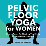 Rockridge Press Pelvic Floor Yoga for Women: Simple Poses for Healing Your Body and Boosting Strength
