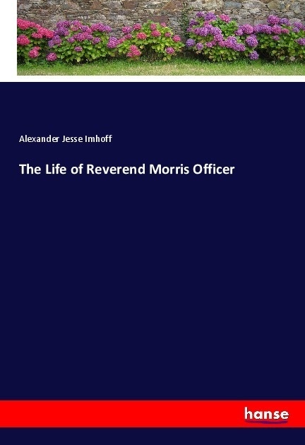 The Life Of Reverend Morris Officer - Alexander Jesse Imhoff  Kartoniert (TB)