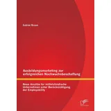 Diplomica Verlag Ausbildungsmarketing zur erfolgreichen Nachwuchsbeschaffung: Neue Ansätze für mittelständische Unternehmen unter Berücksichtigung der Employability