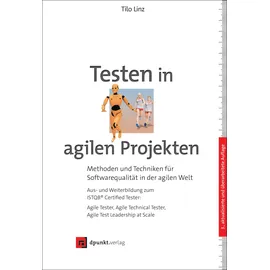 dpunkt.verlag Testen in agilen Projekten: Methoden und Techniken für Softwarequalität in der agilen Welt – Aus- und Weiterbildung zum ISTQB® Certified Tester: Agile ... Tester, Agile Test Leadership at Scale