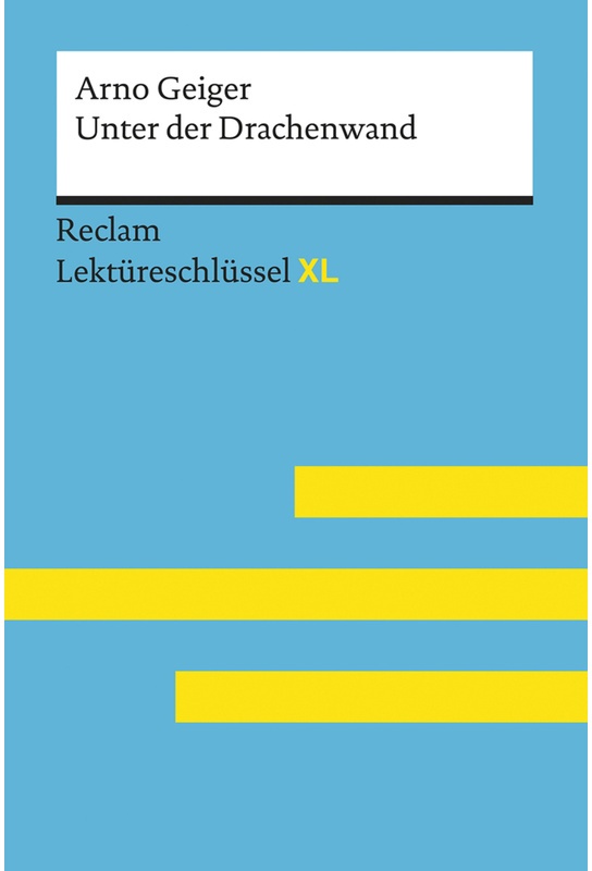 Unter Der Drachenwand Von Arno Geiger: Lektüreschlüssel Mit Inhaltsangabe  Interpretation  Prüfungsaufgaben Mit Lösungen  Lernglossar. (Reclam Lektüre