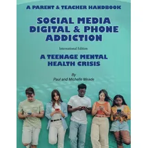 media literacy consulting Social Media Digital & Phone Addiction International Edition: A Mental Health Crisis in our Schools and Homes: A Teenage Mental Health Crisis