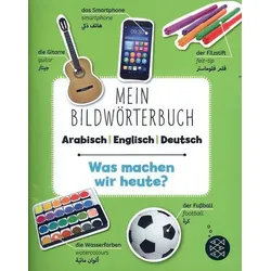Was machen wir heute? - Mein Bildwörterbuch Arabisch - Englisch - Deutsch