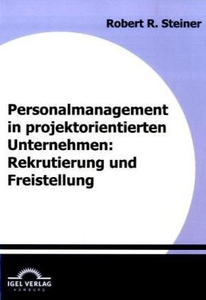 Personalmanagement In Projektorientierten Unternehmen: Rekrutierung Und Freistellung - Robert R. Steiner  Kartoniert (TB)