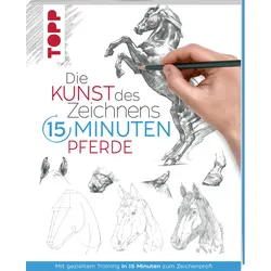 Die Kunst des Zeichnens 15 Minuten - Pferde - Mit gezieltem Training in 15 Minuten zum Zeichenprofi