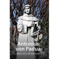 Antonius Von Padua - Worte Wie Licht Und Feuer - Antonius von Padua, Gebunden