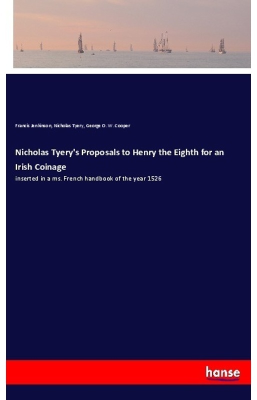 Nicholas Tyery's Proposals To Henry The Eighth For An Irish Coinage - Francis Jenkinson, Nicholas Tyery, George O. W. Cooper, Kartoniert (TB)