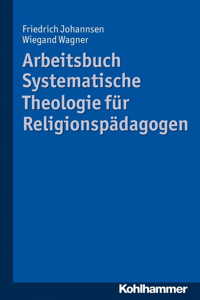 Arbeitsbuch Systematische Theologie für Religionspädagogen: eBook von Wiegand Wagner/ Friedrich Johannsen