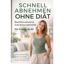 Independently published Schnell abnehmen ohne Diät: Bauchfett reduzieren trotz Stress und Familie - Ein alltagstauglicher Ansatz für Frauen ab 40, ohne Kalorienzählen und ohne Jo-Jo-Effekt