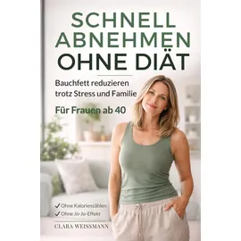 Independently published Schnell abnehmen ohne Diät: Bauchfett reduzieren trotz Stress und Familie - Ein alltagstauglicher Ansatz für Frauen ab 40, ohne Kalorienzählen und ohne Jo-Jo-Effekt