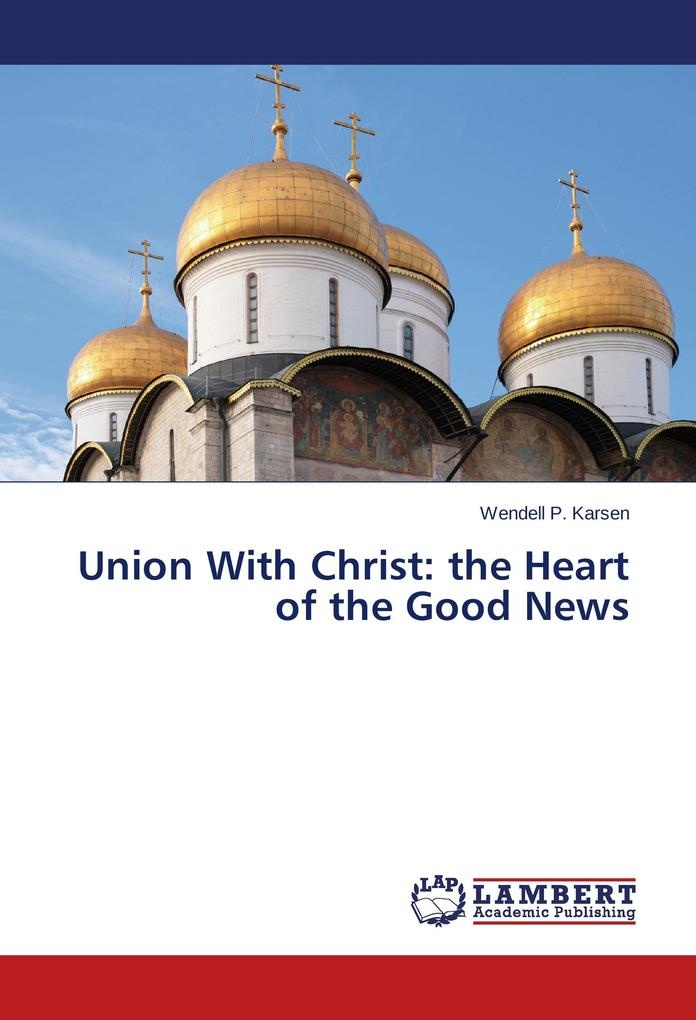 Union With Christ: the Heart of the Good News: Buch von Wendell P. Karsen