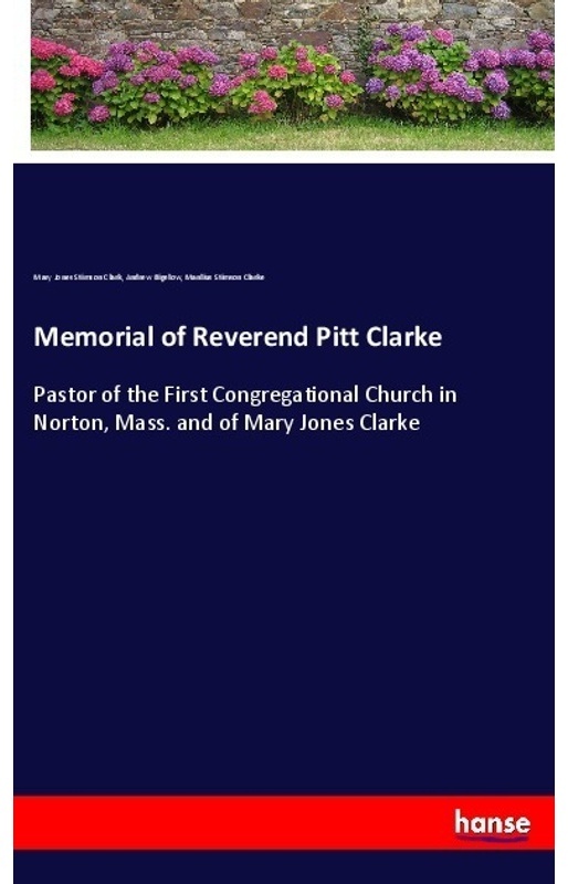 Memorial Of Reverend Pitt Clarke - Mary Jones Stimson Clark, Andrew Bigelow, Manlius Stimson Clarke, Kartoniert (TB)