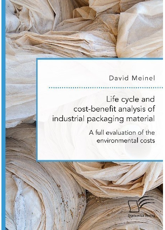 Life Cycle And Cost-Benefit Analysis Of Industrial Packaging Material. A Full Evaluation Of The Environmental Costs - David Meinel  Kartoniert (TB)