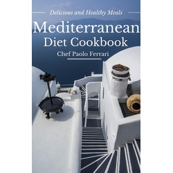 Mediterranean Diet Cookbook - Delicious and Healthy Mediterranean Meals: Mediterranean Cuisine - Mediterranean Diet for Beginners als eBook Downlo...