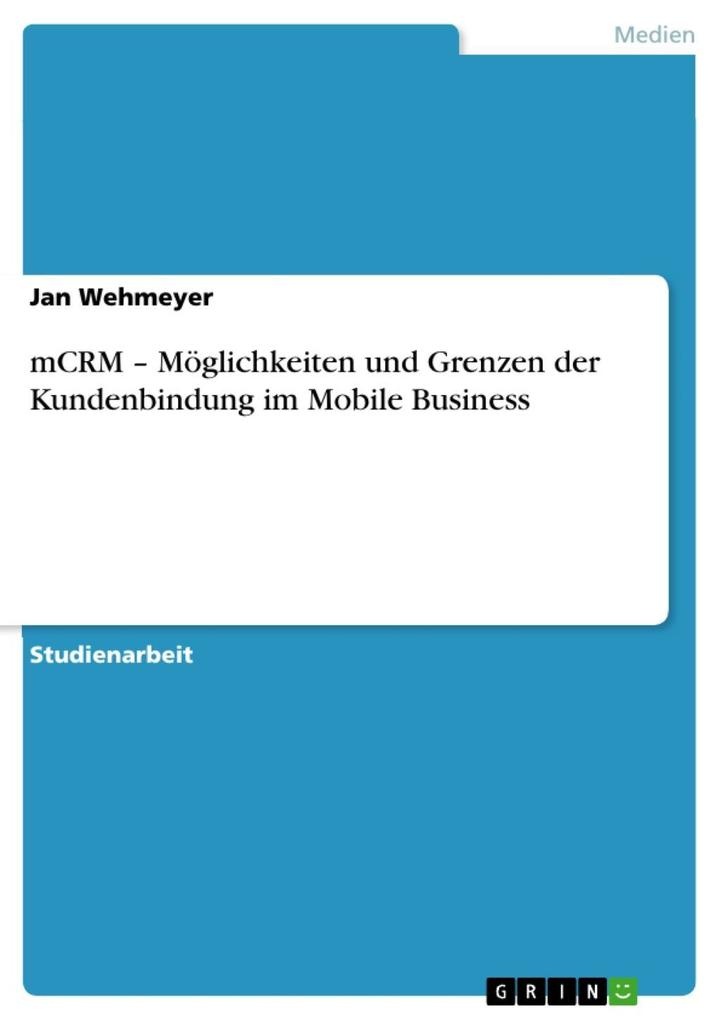 mCRM - Möglichkeiten und Grenzen der Kundenbindung im Mobile Business: eBook von Jan Wehmeyer