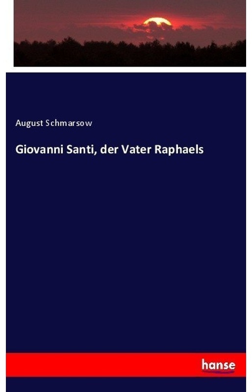Giovanni Santi, Der Vater Raphaels - August Schmarsow, Kartoniert (TB)