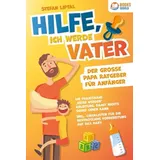 pegoa global media / eob Hilfe, ich werde Vater - Der große Papa Ratgeber für Anfänger: Die praxisnahe V