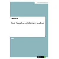 GRIN Verlag Maria Magdalena im Johannesevangelium