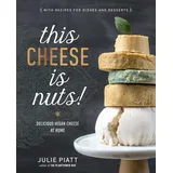 Avery Zweckform This Cheese is Nuts!: Delicious Vegan Cheese at Home: A Cookbook