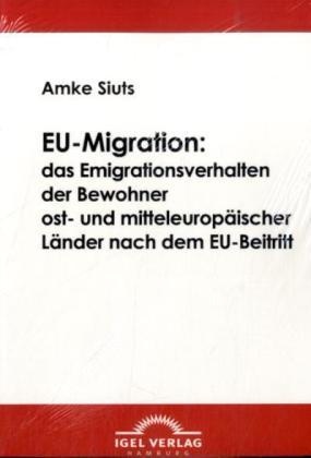 Eu-Migration: Das Emigrationsverhalten Der Bewohner Ost- Und Mitteleuropäischer Länder Nach Dem Eu-Beitritt - Amke Siuts  Kartoniert (TB)