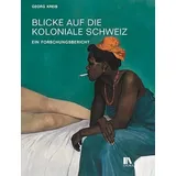 Chronos Verlag Blicke auf die koloniale Schweiz: Ein Forschungsbericht