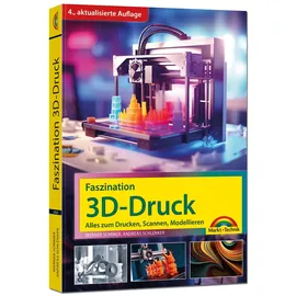 Markt + Technik Faszination 3D Druck - 4. aktualisierte Auflage - Alles zum Drucken, Scannen, Modellieren