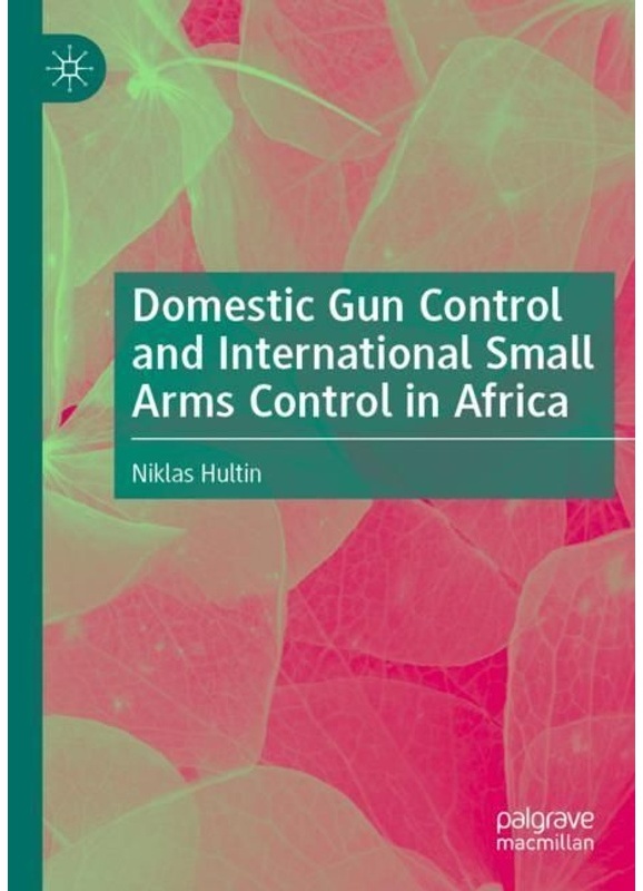Domestic Gun Control And International Small Arms Control In Africa - Niklas Hultin, Kartoniert (TB)