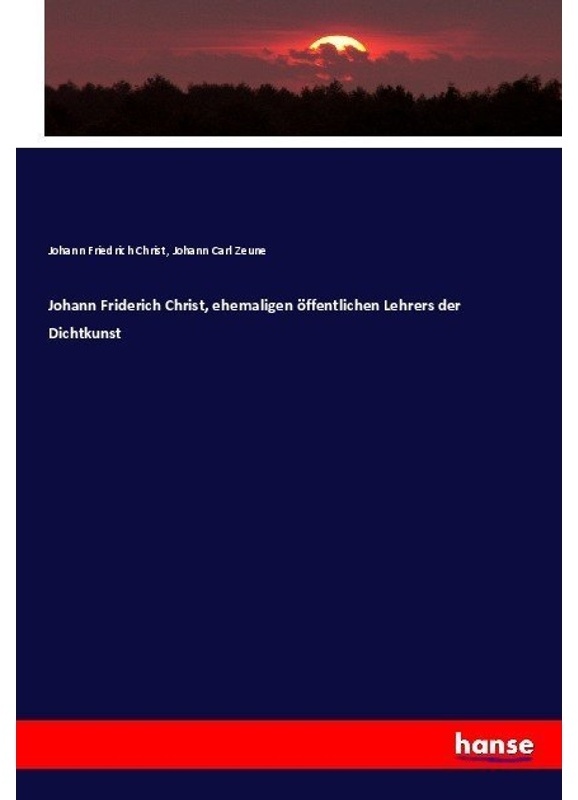 Johann Friderich Christ, Ehemaligen Öffentlichen Lehrers Der Dichtkunst - Johann Friedrich Christ, Johann Carl Zeune, Kartoniert (TB)