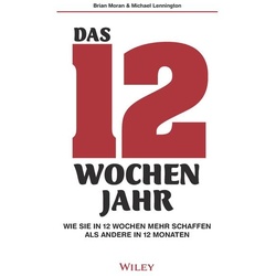 Das 12-Wochen-Jahr: Wie Sie in 12 Wochen mehr schaffen als andere in 12 Monaten